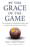 By the Grace of the Game: The Holocaust, a Basketball Legacy, and an Unprecedented American Dream