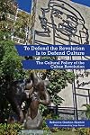 To Defend the Revolution Is to Defend Culture: The Cultural Policy of the Cuban Revolution