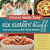 Dinner Made Easy with Six Sisters' Stuff: Time-Saving Recipes for Busy Moms