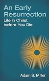 An Early Resurrection: life in Christ Before You Die