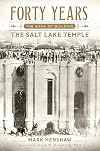 Forty Years: The Saga of Building the Salt Lake Temple