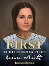 First: The Life and Faith of Emma Smith