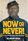 Now or Never!: Fifty-Fourth Massachusetts Infantry's War to End Slavery