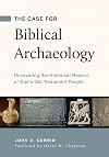 The Case for Biblical Archaeology: Uncovering the Historical Record of God's Old Testament People