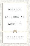 Does God Care How We Worship?