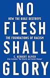 No Flesh Shall Glory, Second Edition: How the Bible Destroys the Foundations of Racism