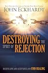 Destroying the Spirit of Rejection: Receive Love and Acceptance and Find Healing