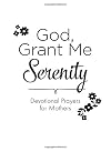 God, grant me serenity : devotional prayers for mothers
