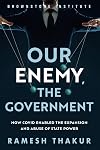 Our Enemy, the Government: How Covid Enabled the Expansion and Abuse of State Power