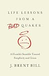 Life Lessons from a Bad Quaker: A Humble Stumble Toward Simplicity and Grace