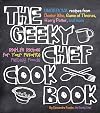 The Geeky Chef Cookbook: Real-Life Recipes for Your Favorite Fantasy Foods - Unofficial Recipes from Doctor Who, Game of Thrones, Harry Potter, and more