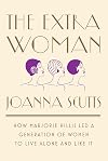 The Extra Woman: How Marjorie Hillis Led a Generation of Women to Live Alone and Like It