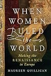 When Women Ruled the World: Making the Renaissance in Europe