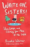 Write On, Sisters!: Voice, Courage, and Claiming Your Place at the Table