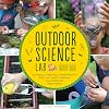 Outdoor Science Lab for Kids: 52 Family-Friendly Experiments for the Yard, Garden, Playground, and Park