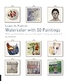 Learn to Paint in Watercolor with 50 Paintings: Pick Up the Skills, Put On the Paint, Hang Up Your Art (50 Small Paintings)