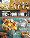 The Complete Mushroom Hunter, Revised: Illustrated Guide to Foraging, Harvesting, and Enjoying Wild Mushrooms - Including new sections on growing your own incredible edibles and off-season collecting