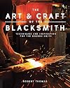 The Art and Craft of the Blacksmith: Techniques and Inspiration for the Modern Smith