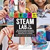 STEAM Lab for Kids: 52 Creative Hands-On Projects for Exploring Science, Technology, Engineering, Art, and Math