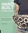 Handbuilt, A Potter's Guide: Master timeless techniques, explore new forms, dig and process your own clay
