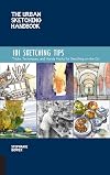101 Sketching Tips : Tricks, Techniques, and Handy Hacks for Sketching on the Go [The Urban Sketching Handbook]