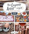The Organic Artist for Kids: A DIY Guide to Making Your Own Eco-Friendly Art Supplies from Nature