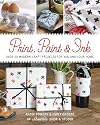 Print, Paint & Ink: Over 20 Modern Craft Projects for You and Your Home