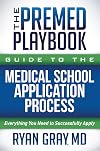 The Premed Playbook Guide to the Medical School Application Process: Everything You Need to Successfully Apply