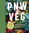 PNW Veg: 100 Vegetable Recipes Inspired by the Local Bounty of the Pacific Northwest