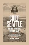 Chief Seattle and the Town That Took His Name: The Change of Worlds for the Native People and Settlers on Puget Sound