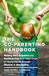 The Co-Parenting Handbook: Raising Well-Adjusted and Resilient Kids from Little Ones to Young Adults through Divorce or Separation