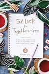 52 Lists for Togetherness: Journaling Inspiration to Deepen Connections with Your Loved Ones (A Weekly Guided Mindfulness and Positivity Journal for Women to Nurture Relationships)