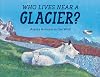 Who Lives near a Glacier?: Alaska Animals in the Wild