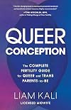 Queer Conception: The Complete Fertility Guide for Queer and Trans Parents-to-Be