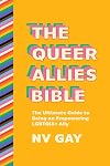 The Queer Allies Bible: The Ultimate Guide to Being an Empowering LGBTQIA+ Ally