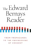 The Edward Bernays Reader: From Propaganda to the Engineering of Consent