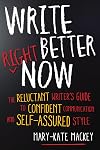 Write Better Right Now: The Reluctant Writer’s Guide to Confident Communication and Self-Assured Style