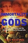 Immortality of the Gods: Legends, Mysteries, and the Alien Connection to Eternal Life