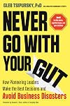 Never Go With Your Gut: How Pioneering Leaders Make the Best Decisions and Avoid Business Disasters (Avoid Terrible Advice, Cognitive Biases, and Poor Decisions)