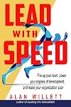 Lead with Speed: Fire Up Your Team, Power Your Engines of Development, and Make Your Organization Soar