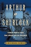 Arthur and Sherlock: Conan Doyle and the Creation of Holmes