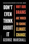 Don't Even Think About It: Why Our Brains Are Wired to Ignore Climate Change