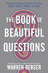 The Book of Beautiful Questions: The Powerful Questions That Will Help You Decide, Create, Connect, and Lead