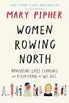 Women Rowing North: Navigating Life’s Currents and Flourishing As We Age