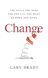 Change: The Tools You Need for the Life You Want at Work and Home