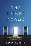 The Three Rooms: Change Your Thoughts, Change Your Life