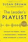 The Leader's Playlist: Unleash the Power of Music and Neuroscience to Transform Your Leadership and Your Life