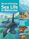 The Art of Painting Sea Life in Watercolor: Master techniques for painting spectacular sea animals in watercolor (Collector's Series)