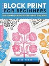 Block Print for Beginners: Learn to make lino blocks and create unique relief prints (Volume 2) (Inspired Artist, 2)