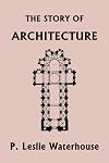The Story of Architecture throughout the Ages (Yesterday's Classics)
